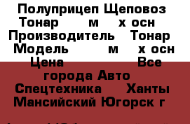 Полуприцеп Щеповоз Тонар 82,6 м3 4-х осн › Производитель ­ Тонар › Модель ­ 82,6 м3 4-х осн › Цена ­ 3 190 000 - Все города Авто » Спецтехника   . Ханты-Мансийский,Югорск г.